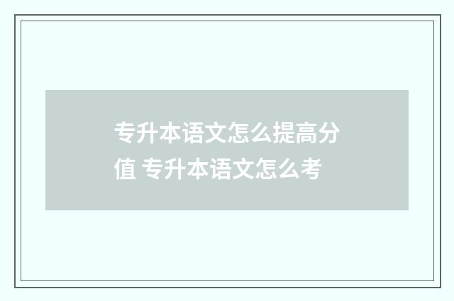 专升本语文怎么提高分值 专升本语文怎么考