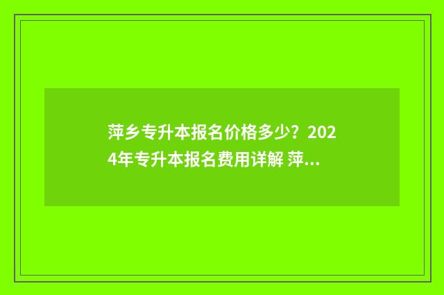 萍乡专升本报名价格多少？2024年专升本报名费用详解 萍乡专升本培训机构
