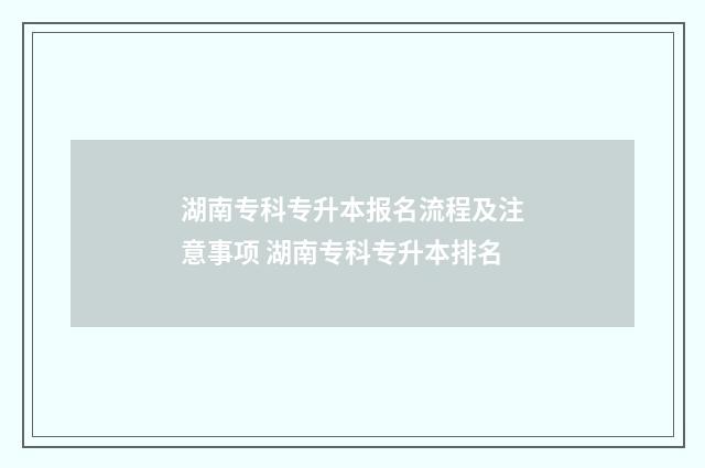 湖南专科专升本报名流程及注意事项 湖南专科专升本排名