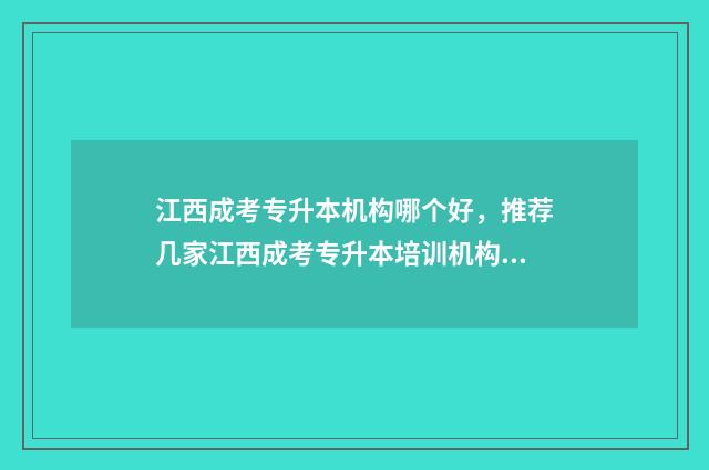 江西成考专升本机构哪个好，推荐几家江西成考专升本培训机构 江西成考专升本考试科目