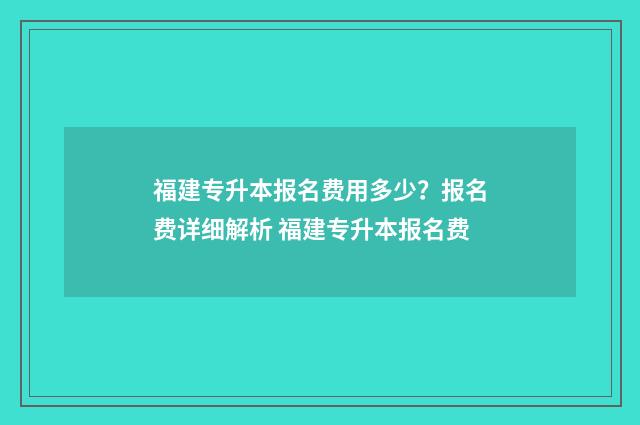 福建专升本报名费用多少？报名费详细解析 福建专升本报名费