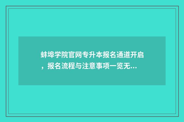 蚌埠学院官网专升本报名通道开启，报名流程与注意事项一览无余 蚌埠学院官网专升本工程造价专业