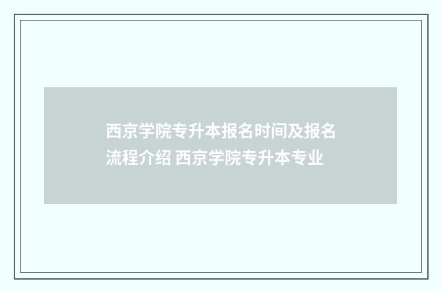 西京学院专升本报名时间及报名流程介绍 西京学院专升本专业