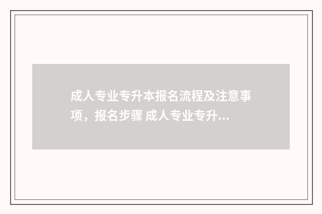 成人专业专升本报名流程及注意事项，报名步骤 成人专业专升本考哪几门