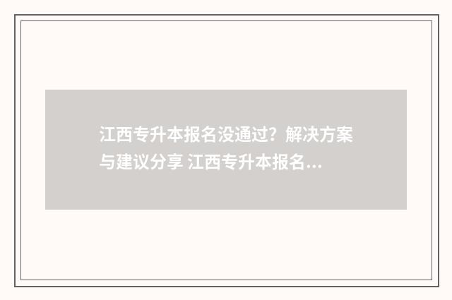 江西专升本报名没通过？解决方案与建议分享 江西专升本报名条件