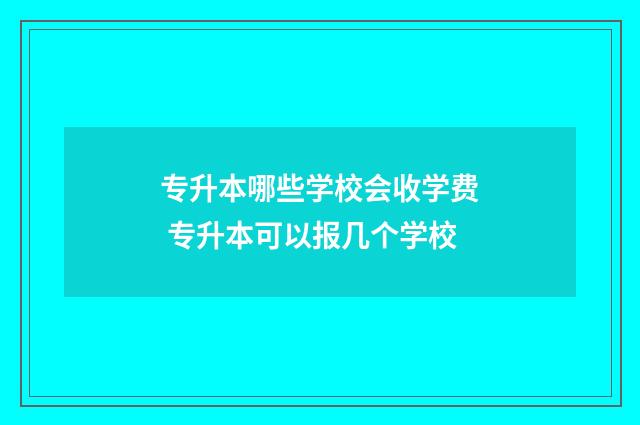 专升本哪些学校会收学费 专升本可以报几个学校