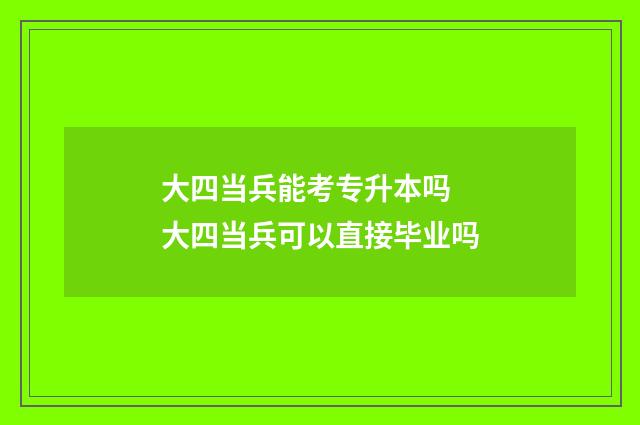 大四当兵能考专升本吗 大四当兵可以直接毕业吗