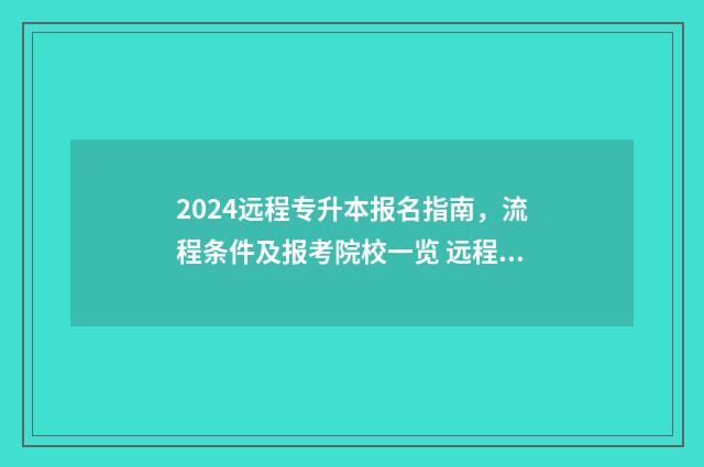 2024远程专升本报名指南，流程条件及报考院校一览 远程专升本怎样报名