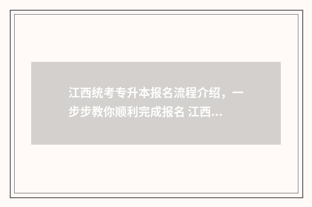 江西统考专升本报名流程介绍，一步步教你顺利完成报名 江西统考专升本2024管理学真题