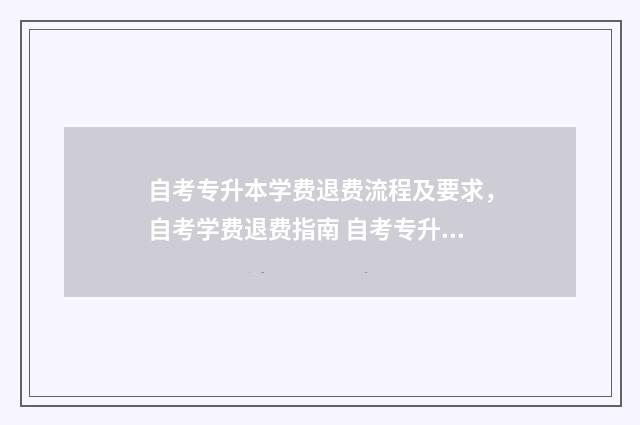 自考专升本学费退费流程及要求，自考学费退费指南 自考专升本学费需要交几年