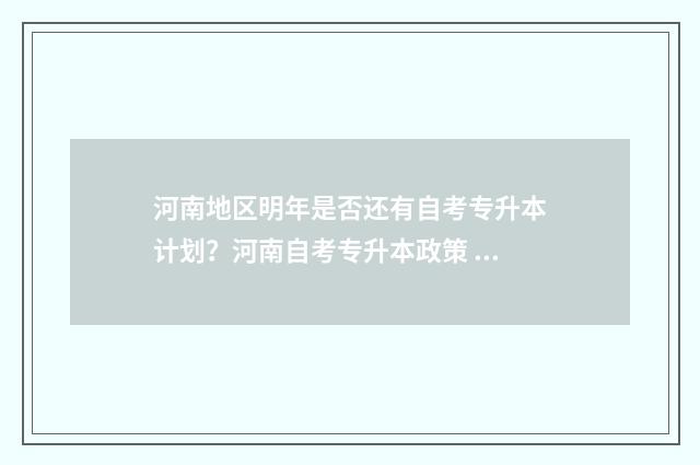 河南地区明年是否还有自考专升本计划？河南自考专升本政策 今年河南怎么样