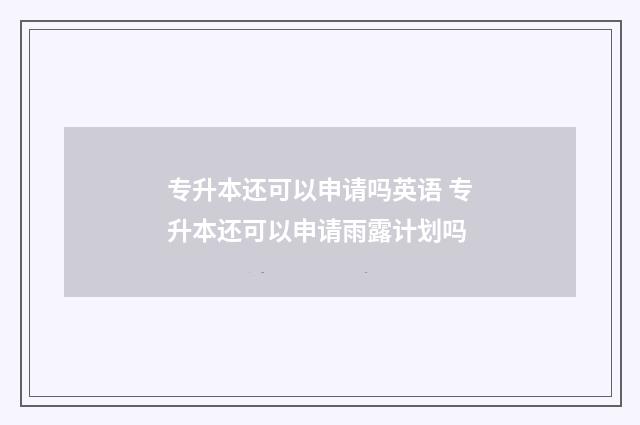 专升本还可以申请吗英语 专升本还可以申请雨露计划吗