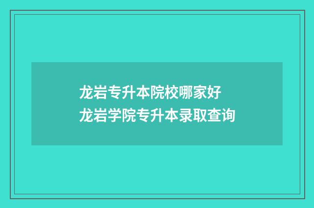 龙岩专升本院校哪家好 龙岩学院专升本录取查询