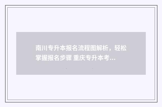 南川专升本报名流程图解析，轻松掌握报名步骤 重庆专升本考试报名流程