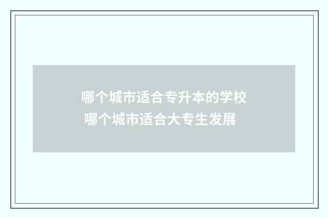 哪个城市适合专升本的学校 哪个城市适合大专生发展