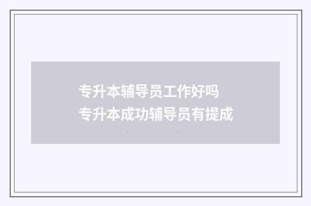 专升本辅导员工作好吗 专升本成功辅导员有提成