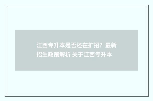 江西专升本是否还在扩招？最新招生政策解析 关于江西专升本