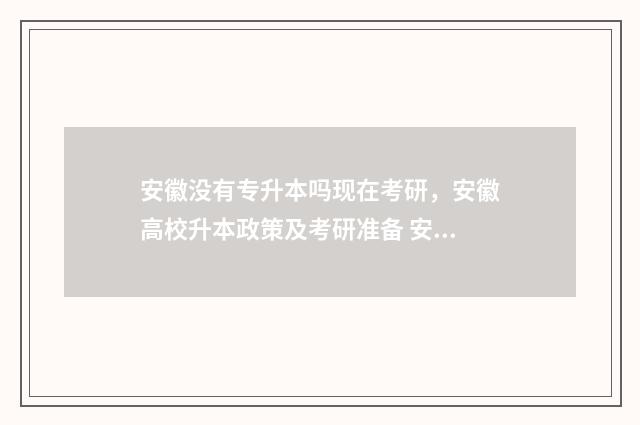 安徽没有专升本吗现在考研，安徽高校升本政策及考研准备 安徽专升本只能考本地的学校吗