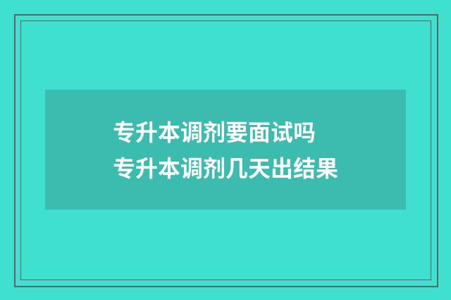 专升本调剂要面试吗 专升本调剂几天出结果