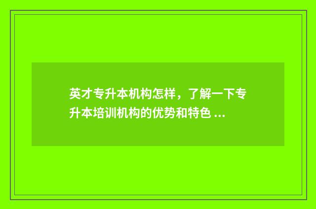 英才专升本机构怎样，了解一下专升本培训机构的优势和特色 山东英才专升本在哪个校区