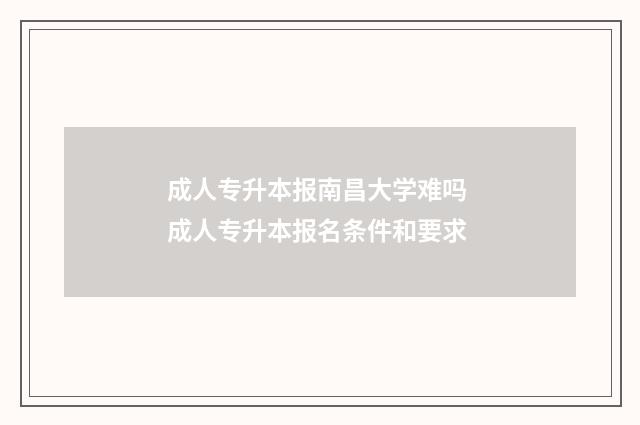 成人专升本报南昌大学难吗 成人专升本报名条件和要求