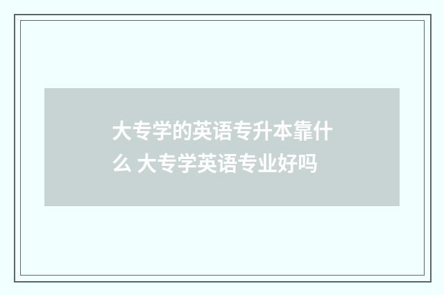 大专学的英语专升本靠什么 大专学英语专业好吗