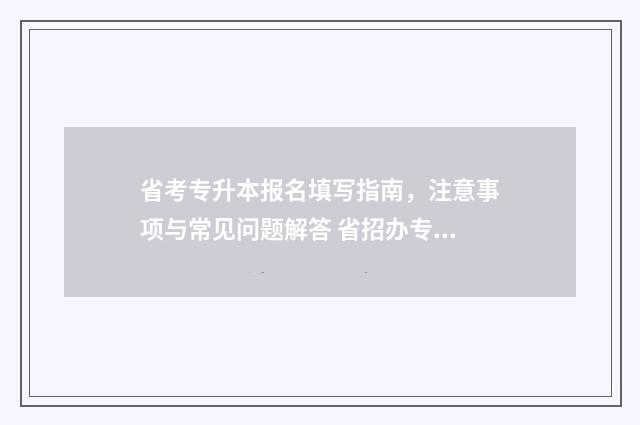 省考专升本报名填写指南，注意事项与常见问题解答 省招办专升本