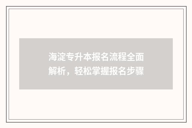 海淀专升本报名流程全面解析，轻松掌握报名步骤