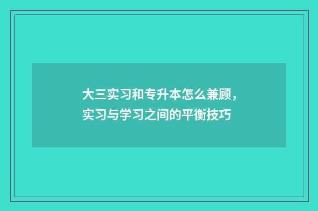 大三实习和专升本怎么兼顾，实习与学习之间的平衡技巧