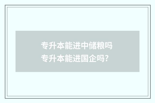 专升本能进中储粮吗 专升本能进国企吗?