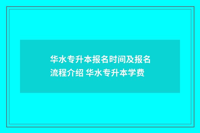 华水专升本报名时间及报名流程介绍 华水专升本学费
