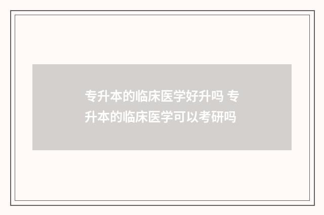 专升本的临床医学好升吗 专升本的临床医学可以考研吗