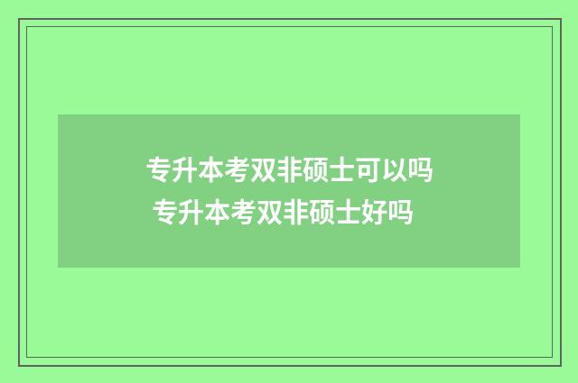 专升本考双非硕士可以吗 专升本考双非硕士好吗