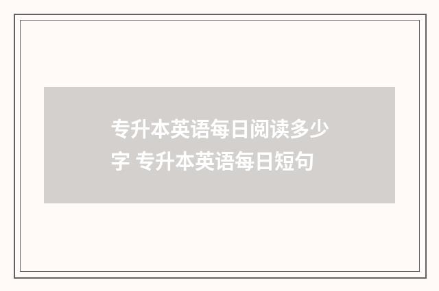 专升本英语每日阅读多少字 专升本英语每日短句