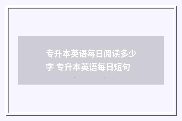专升本英语每日阅读多少字 专升本英语每日短句