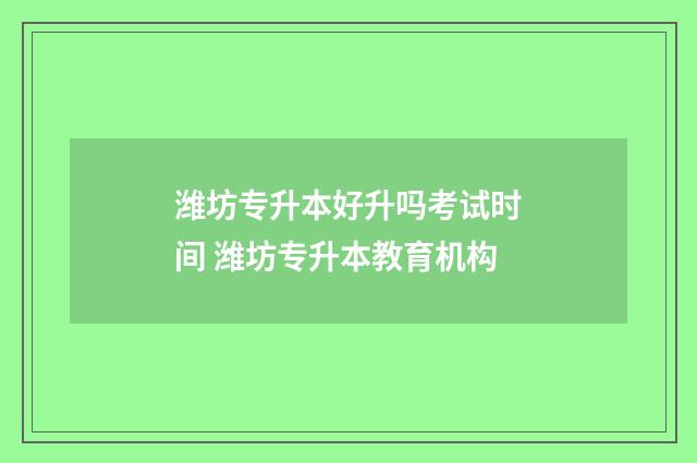 潍坊专升本好升吗考试时间 潍坊专升本教育机构