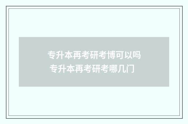 专升本再考研考博可以吗 专升本再考研考哪几门