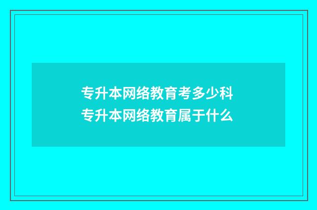专升本网络教育考多少科 专升本网络教育属于什么