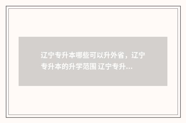 辽宁专升本哪些可以升外省，辽宁专升本的升学范围 辽宁专升本哪些学校