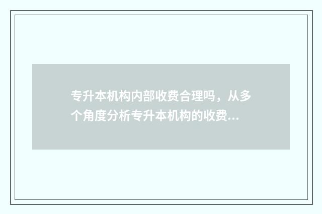 专升本机构内部收费合理吗，从多个角度分析专升本机构的收费情况 专升本机构内部书籍乱收费