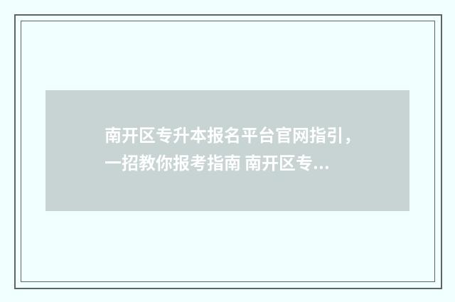 南开区专升本报名平台官网指引，一招教你报考指南 南开区专升本报名费多少