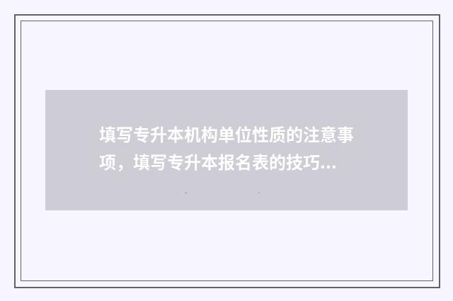 填写专升本机构单位性质的注意事项，填写专升本报名表的技巧 专升本报名机构
