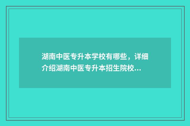 湖南中医专升本学校有哪些，详细介绍湖南中医专升本招生院校 湖南中医专升本院校