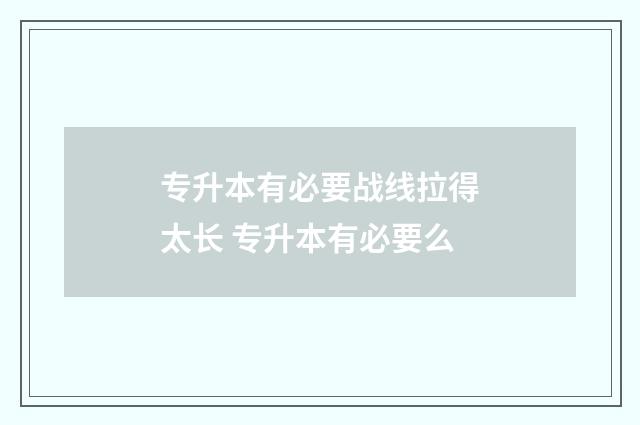 专升本有必要战线拉得太长 专升本有必要么