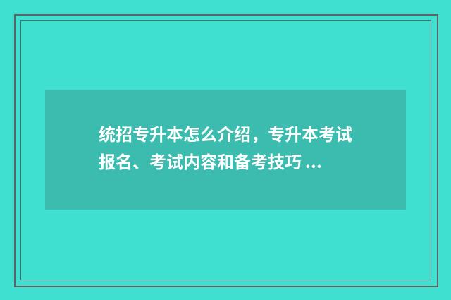统招专升本怎么介绍，专升本考试报名、考试内容和备考技巧 统招专升本怎么跨省