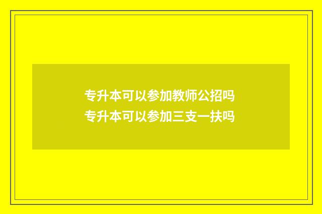 专升本可以参加教师公招吗 专升本可以参加三支一扶吗