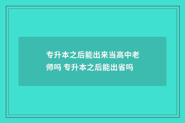 专升本之后能出来当高中老师吗 专升本之后能出省吗