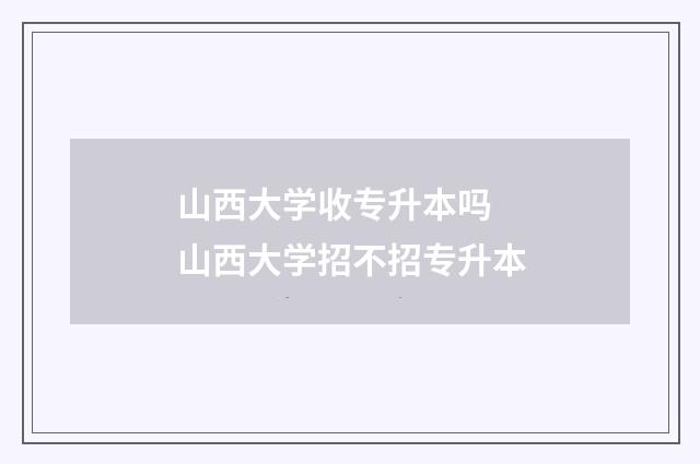 山西大学收专升本吗 山西大学招不招专升本