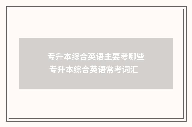 专升本综合英语主要考哪些 专升本综合英语常考词汇
