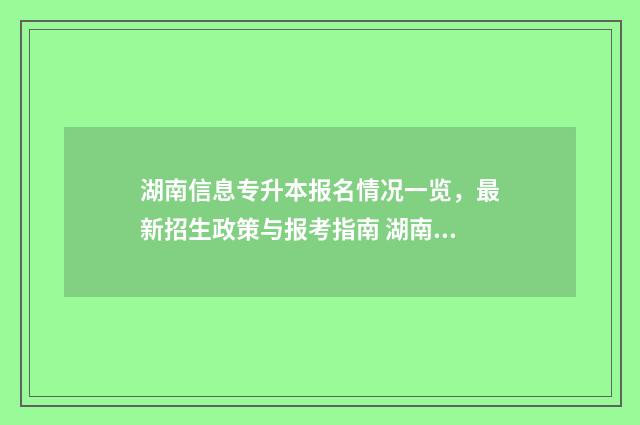 湖南信息专升本报名情况一览，最新招生政策与报考指南 湖南信息专升本2024工程造价录取人数